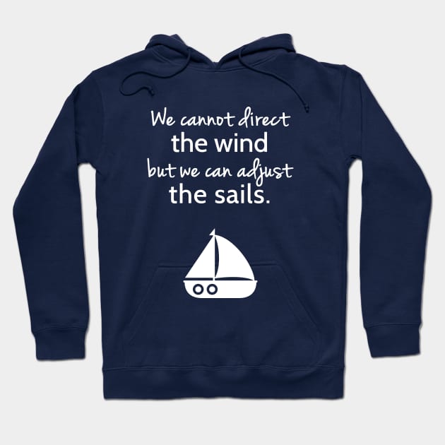 Cannot Direct The Wind But Can Adjust The Sail Sailboat Quote Hoodie by rustydoodle